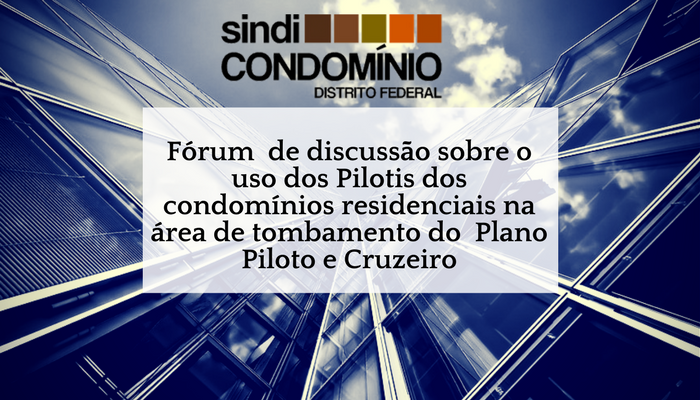 Fórum de discussão sobre o uso do Pilotis dos condomínios residenciais na área de tombamento do plano piloto e cruzeiro